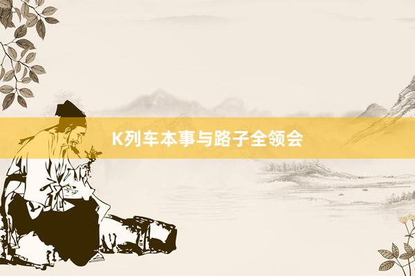 K列车本事与路子全领会